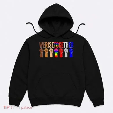 We Rise Together Unity Protest Support Hoodie