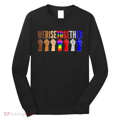 We Rise Together Unity Protest Support Long Sleeve Shirt