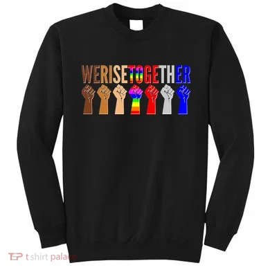 We Rise Together Unity Protest Support Sweatshirt