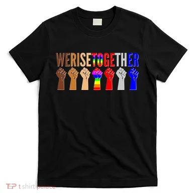 We Rise Together Unity Protest Support T-Shirt