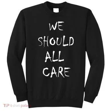We Should All Care Sweatshirt