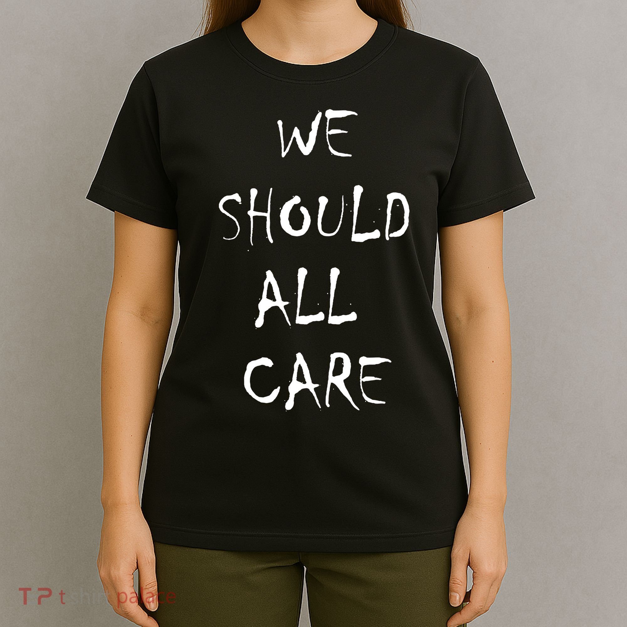 We Should All Care T-Shirt