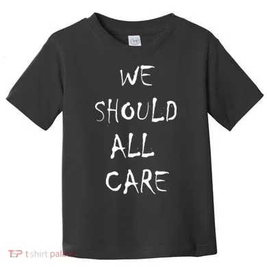 We Should All Care Toddler T-Shirt