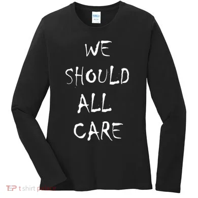 We Should All Care Women's Long Sleeve Shirt