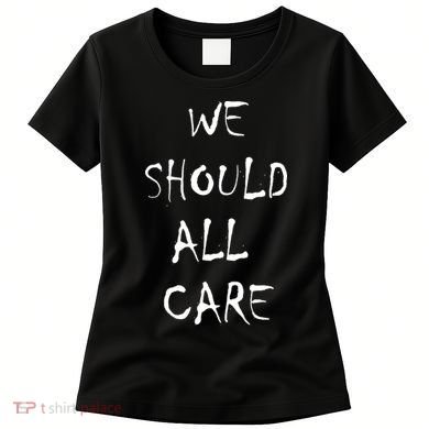 We Should All Care Women's T-Shirt