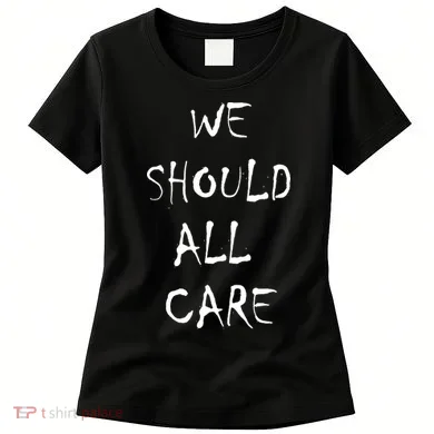 We Should All Care Women's T-Shirt