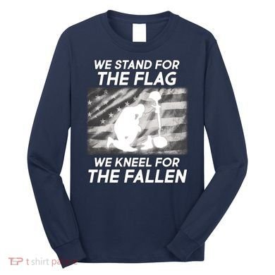We Stand For The Flag We Kneel For The Fallen Long Sleeve Shirt