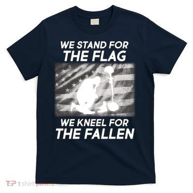 We Stand For The Flag We Kneel For The Fallen T-Shirt