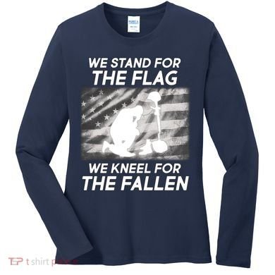 We Stand For The Flag We Kneel For The Fallen Women's Long Sleeve Shirt