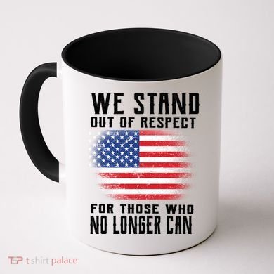 We Stand Out Of Respect For Those Who No Longer Can Coffee Mug