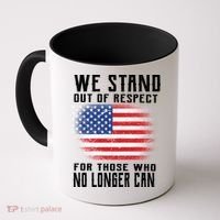 We Stand Out Of Respect For Those Who No Longer Can Coffee Mug thumb 0