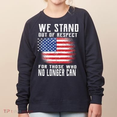 We Stand Out Of Respect For Those Who No Longer Can Women's Sweatshirt