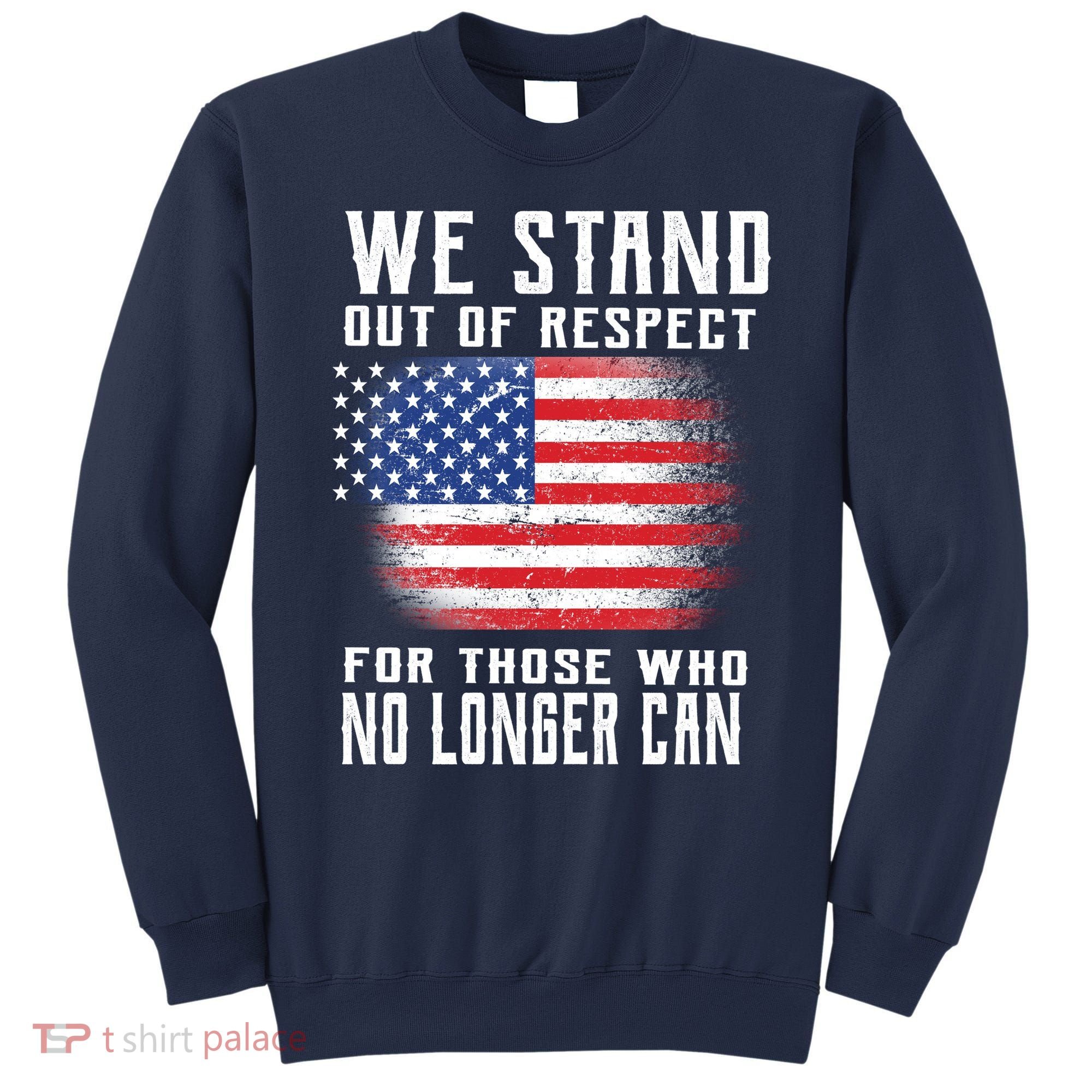 We Stand Out Of Respect For Those Who No Longer Can Sweatshirt
