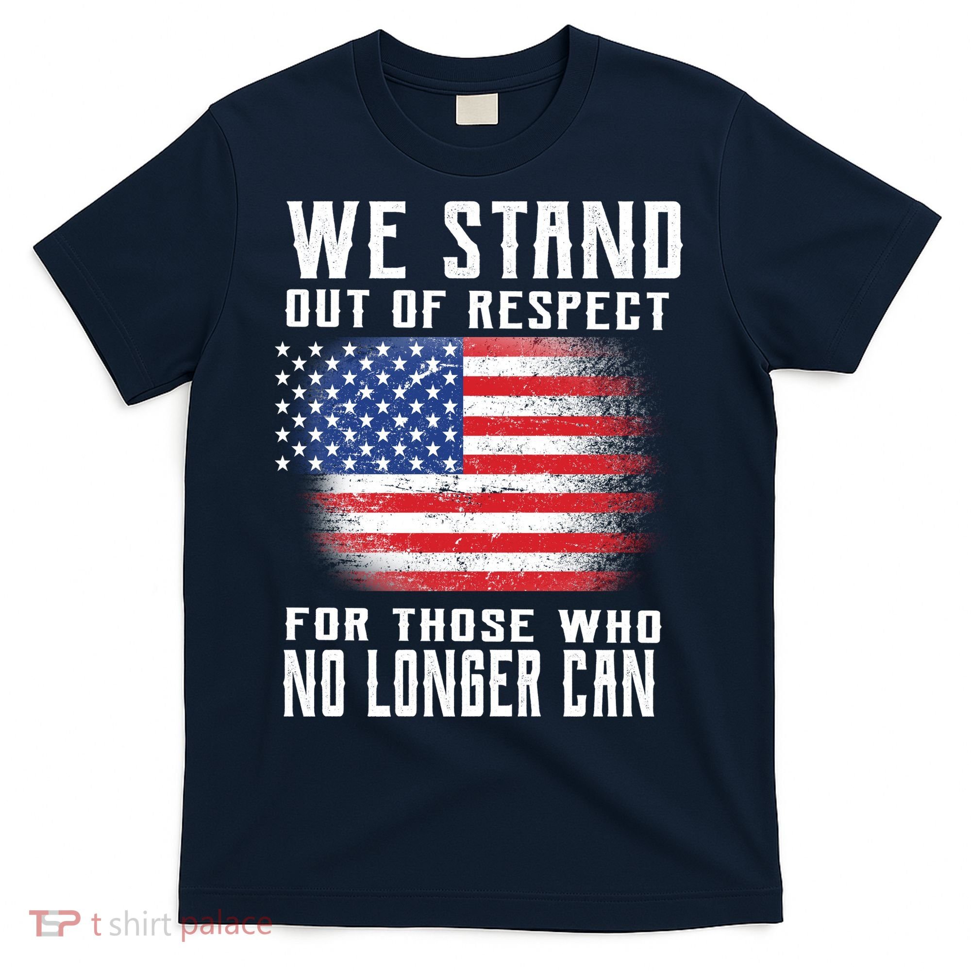 We Stand Out Of Respect For Those Who No Longer Can T-Shirt