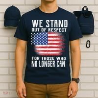 We Stand Out Of Respect For Those Who No Longer Can T-Shirt thumb 6