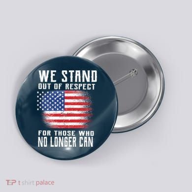 We Stand Out Of Respect For Those Who No Longer Can Button