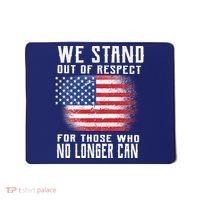 We Stand Out Of Respect For Those Who No Longer Can Mousepad thumb 0