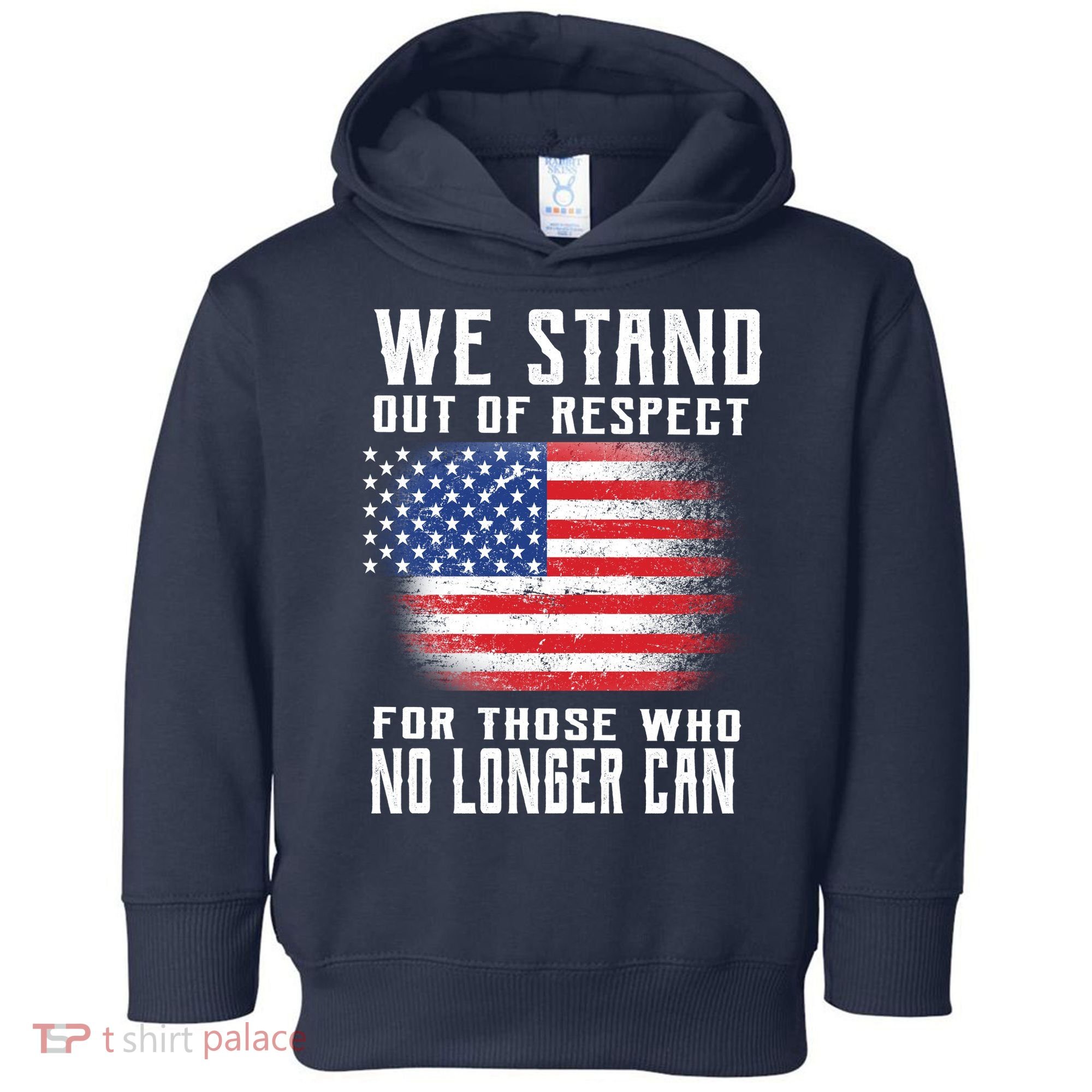 We Stand Out Of Respect For Those Who No Longer Can Toddler Hoodie