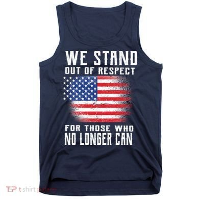 We Stand Out Of Respect For Those Who No Longer Can Tank Top