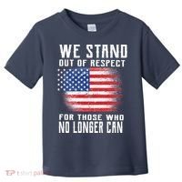 We Stand Out Of Respect For Those Who No Longer Can Toddler T-Shirt thumb 0