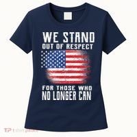 We Stand Out Of Respect For Those Who No Longer Can Women's T-Shirt thumb 0