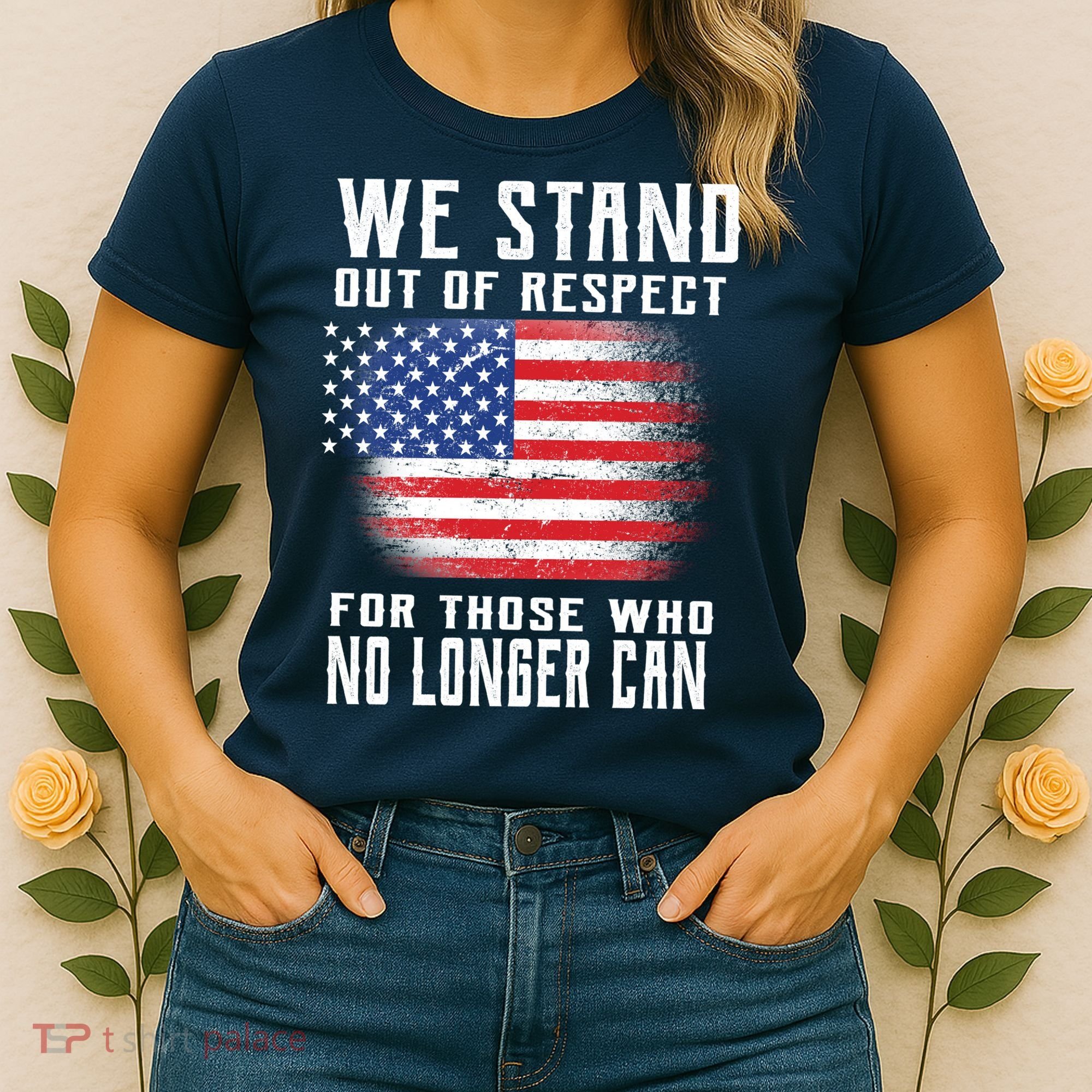 We Stand Out Of Respect For Those Who No Longer Can Women's T-Shirt