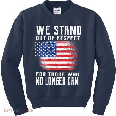 We Stand Out Of Respect For Those Who No Longer Can Kids Sweatshirt