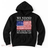 We Stand Out Of Respect Support Our Troops Hoodie thumb 0
