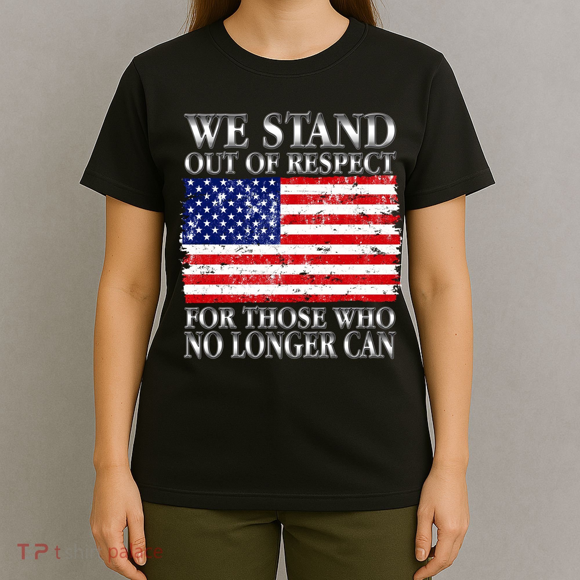 We Stand Out Of Respect Support Our Troops T-Shirt