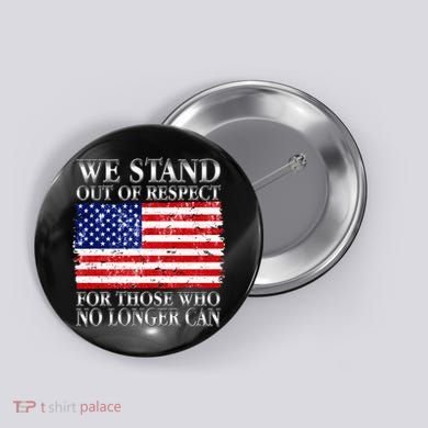 We Stand Out Of Respect Support Our Troops Button