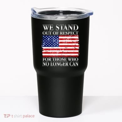 We Stand Out Of Respect Support Our Troops Tumbler