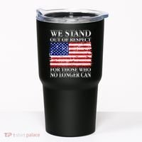 We Stand Out Of Respect Support Our Troops Tumbler thumb 0