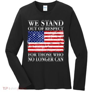We Stand Out Of Respect Support Our Troops Women's Long Sleeve Shirt