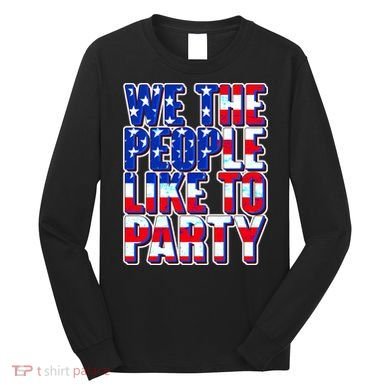 We The People Like To Party Long Sleeve Shirt