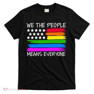 We The People Means Everyone Rainbow LGBT Flag T-Shirt