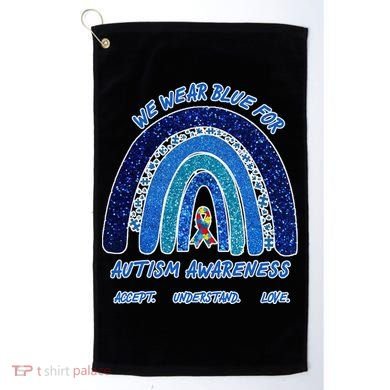 We War Blue For Autism Awareness Accept Understand Love Golf Towel