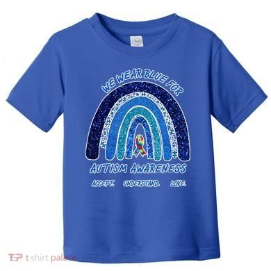 We War Blue For Autism Awareness Accept Understand Love Toddler T-Shirt