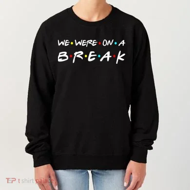 We Were On A Break Women's Sweatshirt