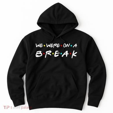 We Were On A Break Hoodie