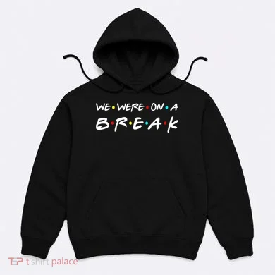 We Were On A Break Hoodie