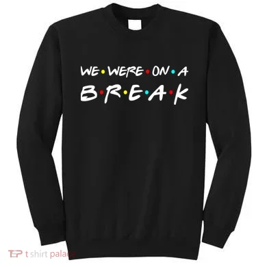 We Were On A Break Sweatshirt