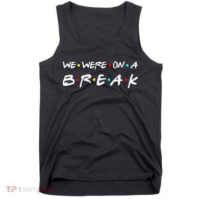 We Were On A Break Tank Top