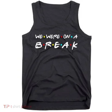 We Were On A Break Tank Top