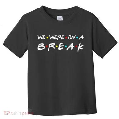 We Were On A Break Toddler T-Shirt