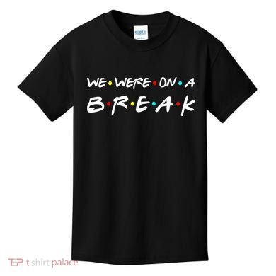 We Were On A Break Kids T-Shirt