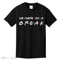 We Were On A Break Kids T-Shirt thumb 0