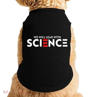 We Will Lead With SCIENCE Doggie Tank