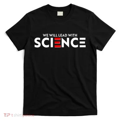 We Will Lead With SCIENCE T-Shirt