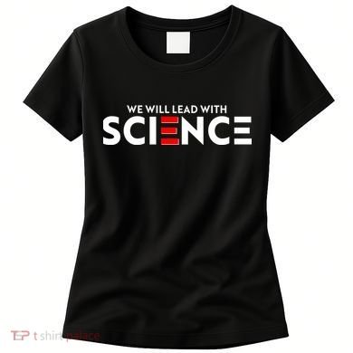 We Will Lead With SCIENCE Women's T-Shirt