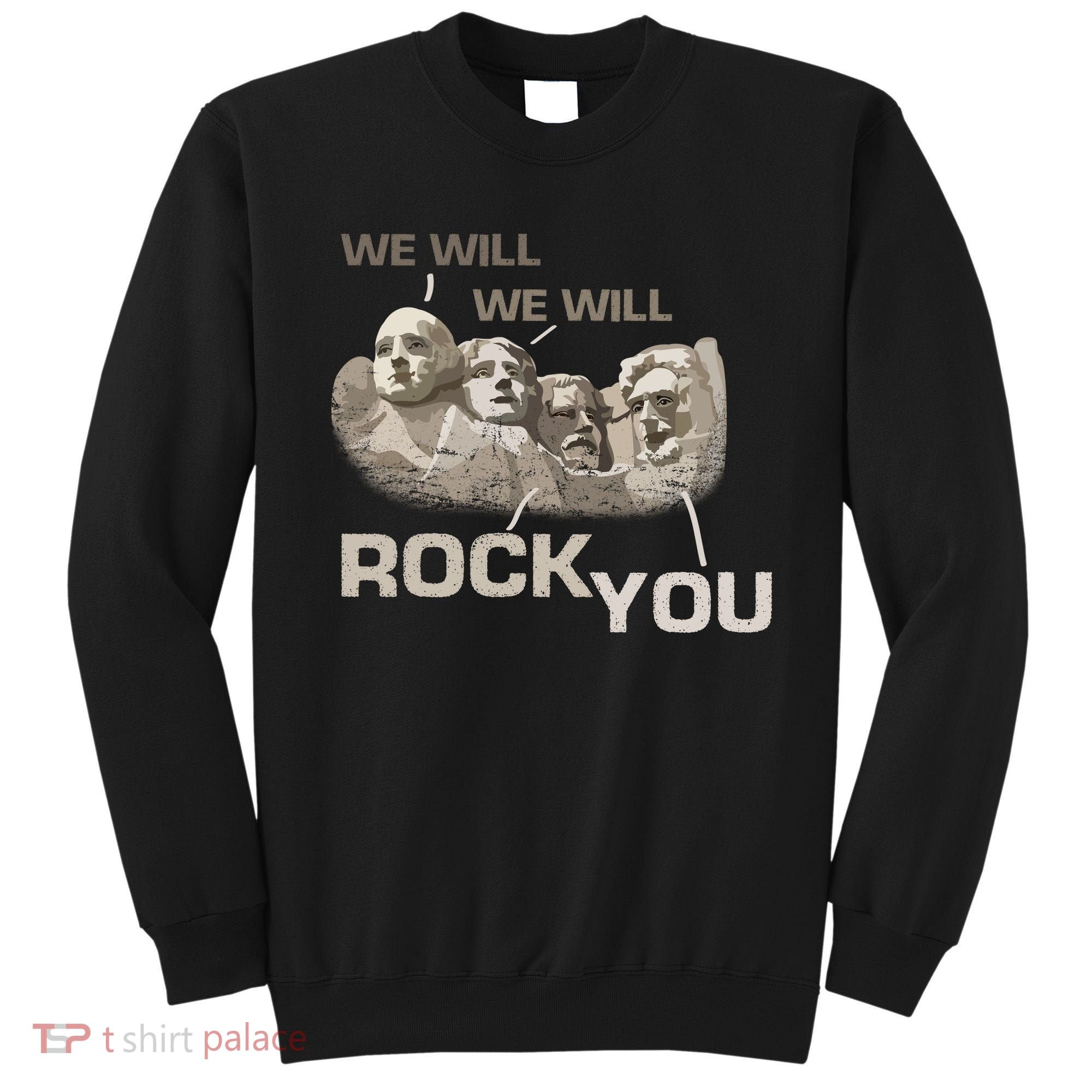 We Will Rock You Presidents Mt.Rushmore  Sweatshirt